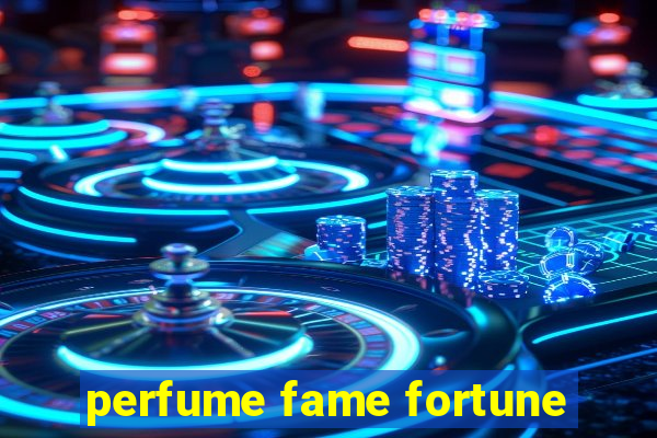 perfume fame fortune